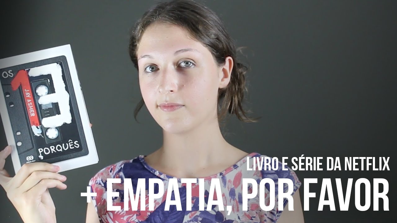 OS 13 PORQUÊS E A FALTA DE EMPATIA + NETFLIX 