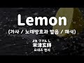 가사 노래방효과 발음 해석 44253 28822 레몬 요네즈 켄시 Lemon 米津玄師 Yonezu Kenshi
