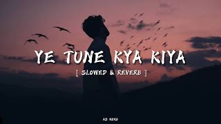 Ye Tune Kya Kiya ❤️ | Slowed + Reverb | Bollywood Romantic Lofi Song 🌙