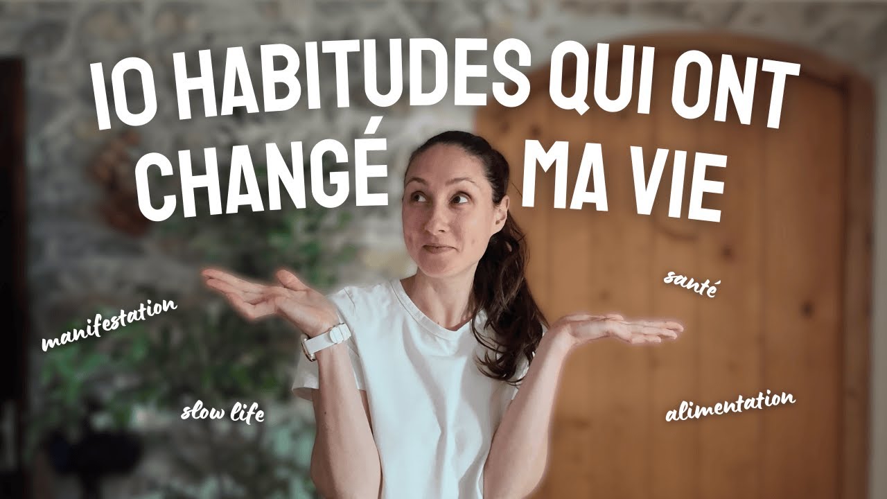 10 HABITUDES QUI ONT CHANGÉ MA VIE - YouTube