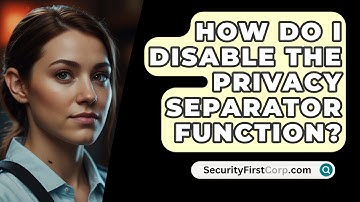How Do I Disable The Privacy Separator Function? - SecurityFirstCorp.com