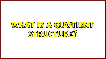 What is a quotient structure? (2 Solutions!!)