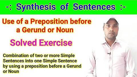 Synthesis of Sentences - Solved Exercise of using a preposition before a gerund or noun