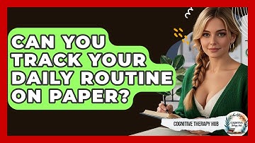Can You Track Your Daily Routine On Paper? - Cognitive Therapy Hub
