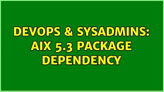 DevOps & SysAdmins: AIX 5.3 Package Dependency (3 Solutions!!)