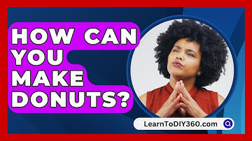 How Can You Make Donuts? - LearnToDIY360.com
