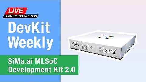 DevKit Weekly Live! SiMa.ai MLSoC Development Kit 2.0