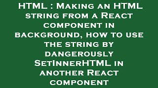 HTML : Making an HTML string from a React component in background, how to use the string by dangerou
