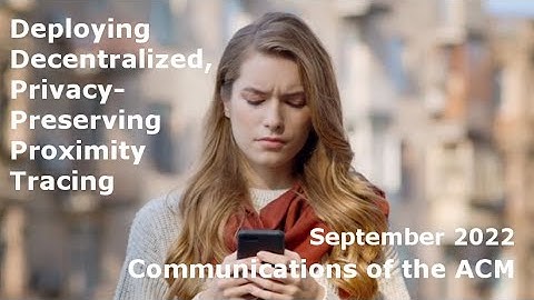 September 2022 CACM: Deploying Decentralized, Privacy-Preserving Proximity Tracing