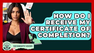 How Do I Receive My Certificate Of Completion - Your Bankruptcy Advisors