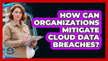 How Can Organizations Mitigate Cloud Data Breaches?