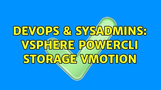 DevOps & SysAdmins: vSphere PowerCLI storage vMotion (2 Solutions!!)