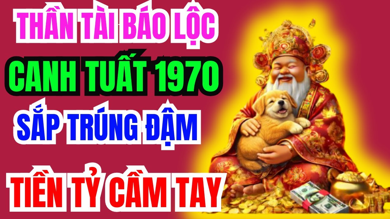 Thần Tài Báo Trước, 10 Dấu Hiệu Canh Tuất 1970 SẮP Trúng Lớn, TÀI LỘC ÙN ÙN ĐẾN, GIÀU SANG Chạm Đỉnh