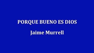 PORQUE BUENO ES DIOS  -  Jaime Murrell
