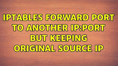 IPTables forward port to another ip:port but keeping original source ip