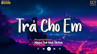 Trả Cho Em ♫ Anh Trả Cho Em Tự Do Nên Em Không Cần Phiền Lo - Khánh Cường ♫ Nhạc Trẻ Hay Nhất 2023