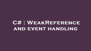 C# : WeakReference and event handling