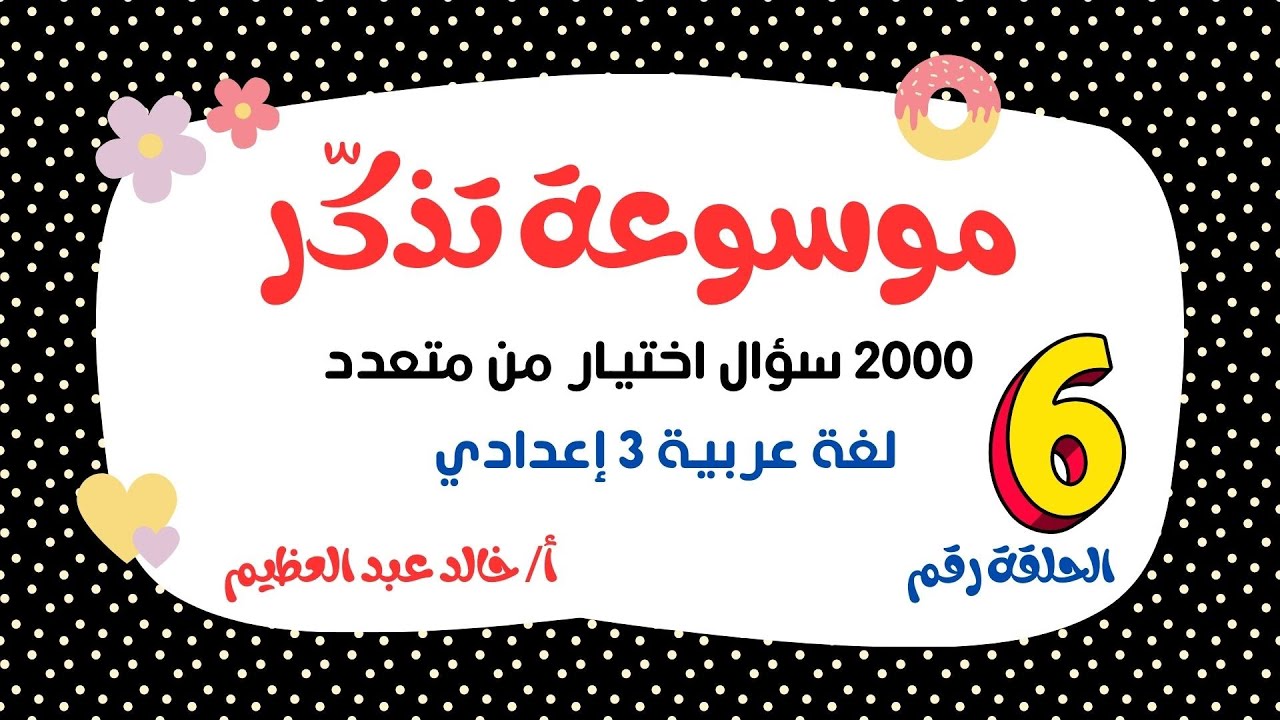(موسوعة تذكر) ، 2000 سؤال اختيار من متعدد ، لغة عربية 3 إعدادي (الحلقة السادسة) ، أ/ خالد عبد العظيم