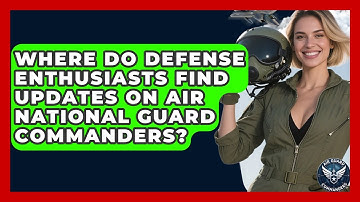 Where Do Defense Enthusiasts Find Updates on Air National Guard Commanders? - Air Guard Commanders
