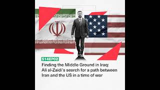 Finding the Middle Ground in Iraq: Ali al-Zaidi's search for a path between Iran and the US in a ...