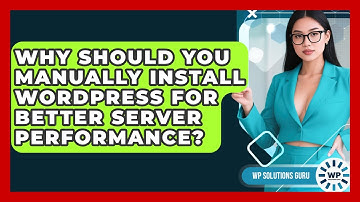 Why Should You Manually Install WordPress For Better Server Performance? - WP Solutions Guru