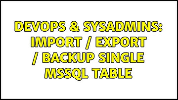 DevOps & SysAdmins: Import / Export / Backup Single MSSQL Table (2 Solutions!!)