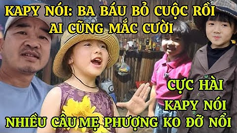 BÉ KAPY TANGO NÓI: BA BÁU BỎ CUỘC RỒI LÀM AI CŨNG MẮC CƯỜI, KAPY NÓI NHIỀU CÂU MẸ PHƯỢNG KO ĐỠ NỔI