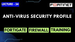 Lecture-34 | Anti-Virus Security Profile Configuration in FortiGate | FortiGate Firewall Training