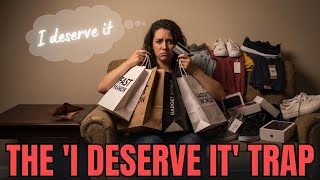 The "I Deserve It" Trap (Stop Saying This)