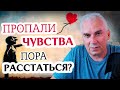 Чувства остыли, пропала страсть, пора расставаться? Александр Ковальчук