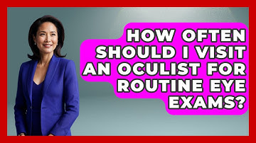 How Often Should I Visit an Oculist for Routine Eye Exams? - Optometry Knowledge Base