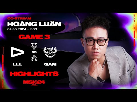 Highlights LLL vs GAM - Game 3 | MSI 2024 | Vòng Khởi Động [04.05.2024]