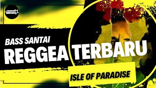REGGAE TERBARU 2024🌴ISLE OF PARADISE 🌴 MAUMERE BEAT 