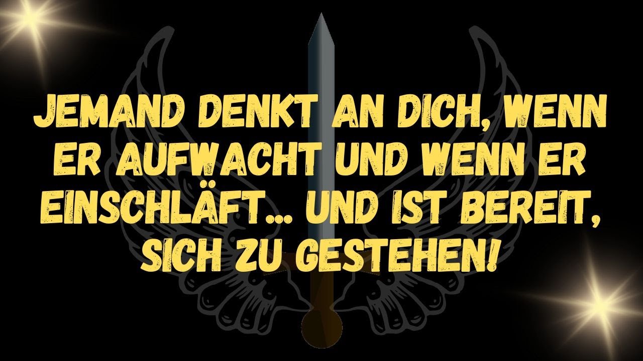 Jemand denkt an dich, wenn er aufwacht und wenn er einschläft    und ist bereit, sich zu gestehen!