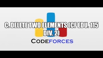 C. Delete Two Elements Solution (CF Edu. 115 , Div2) [Maths]