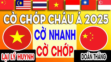 LẠI LÝ HUYNH VS DOÃN THĂNG | CỜ NHANH + CHỚP (Đại Chiến VN vs TQ ) | Đại Hội Cờ Tướng Châu Á 2025