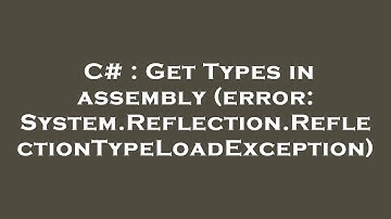 C# : Get Types in assembly (error: System.Reflection.ReflectionTypeLoadException)