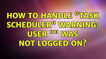 How to handle "Task Scheduler" warning: user "＜computer_name＞＜username＞" was not logged on?