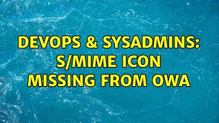 Famous DevOps & SysAdmins: S/MIME icon missing from OWA Profile