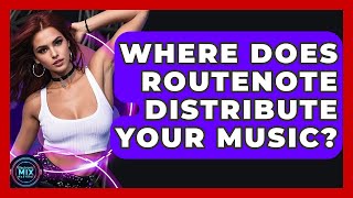 Where Does RouteNote Distribute Your Music? - Electronic Mix Masters