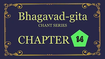 Bhagavad-gita Chant Series - Chapter 14
