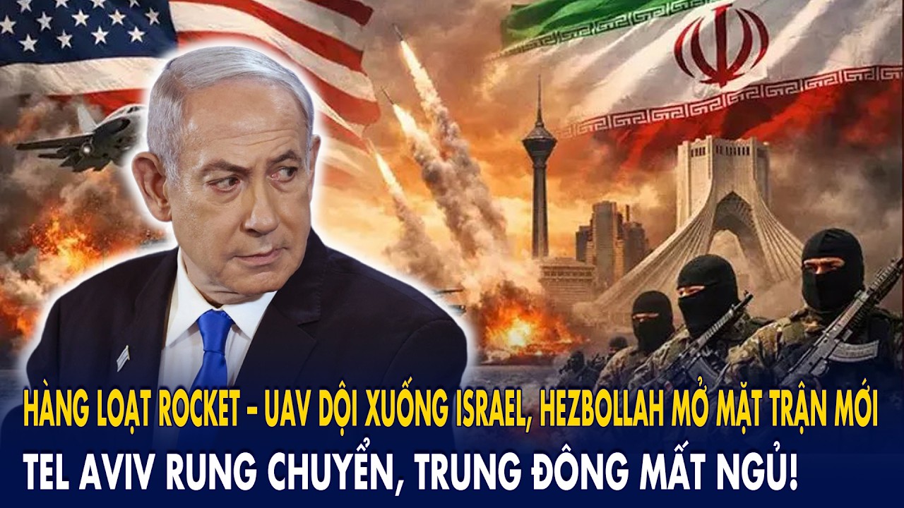 Hàng loạt rocket – UAV dội xuống Israel, Hezbollah mở mặt trận mới: Tel Aviv rung chuyển trong bão