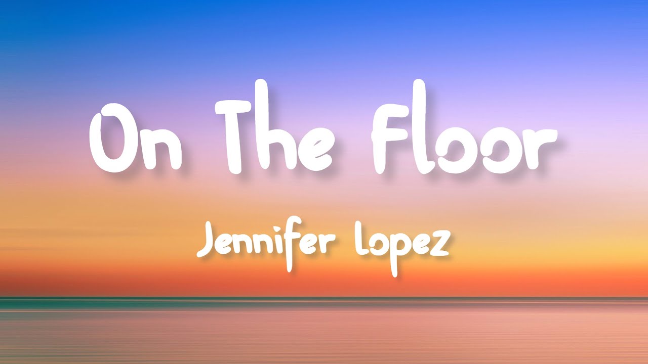 Jennifer Lopez   On The Floor ft Pitbull Lyrics