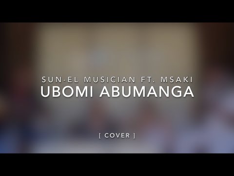 Ubomi Abumanga[COVER] - Sun EL Musician Ft. Msaki