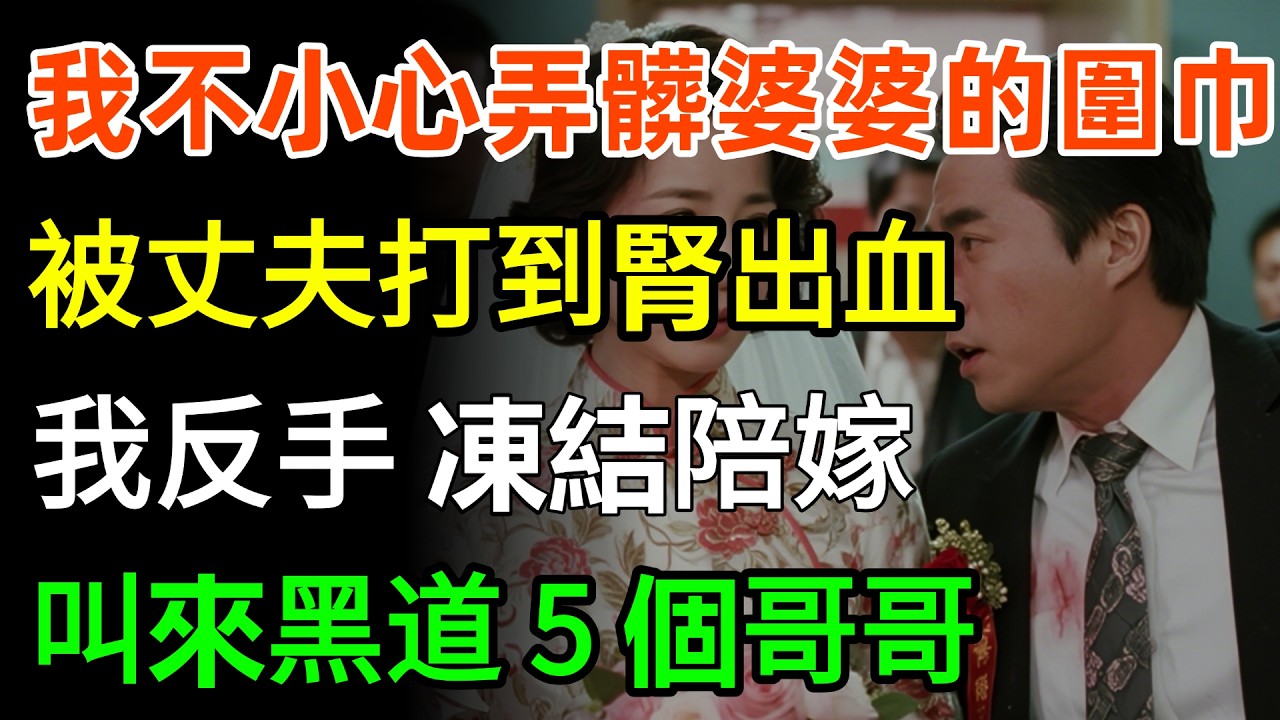 我不小心弄髒婆婆的圍巾，被丈夫打到腎出血，我反手凍結陪嫁88億，叫來黑道5個哥哥：別手軟！#婆媳 #情感 #人生感悟