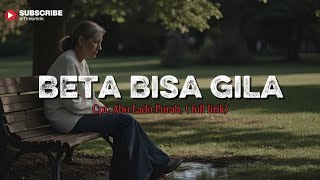 BETA BISA GILA - Cpt.Abu Lado Purab ( Full Lirik )