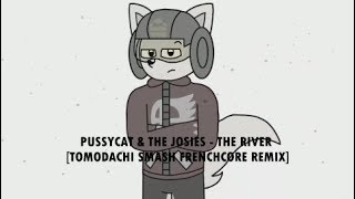 Pussycat & The Josies - The River (Tomodachi Smash Frenchcore Remix)