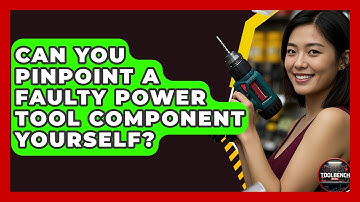 Can You Pinpoint A Faulty Power Tool Component Yourself? - ToolBench Pros