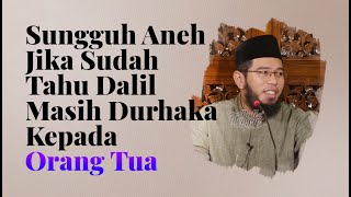 Aneh Jika Sudah Tahu Dalil, Tapi Masih Durhaka Ke Orang Tua - Ustadz Muhammad Nuzul Dzikri, Lc
