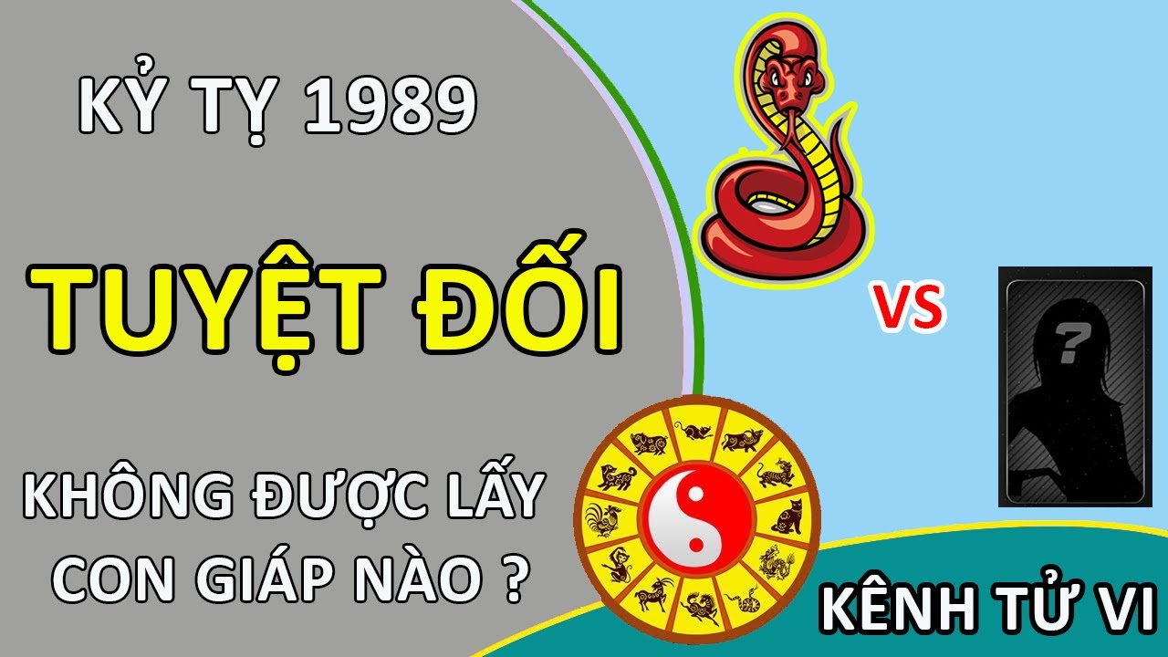 Kỷ Tỵ 1989 tuyệt đối không được lấy con giáp nào - youtube